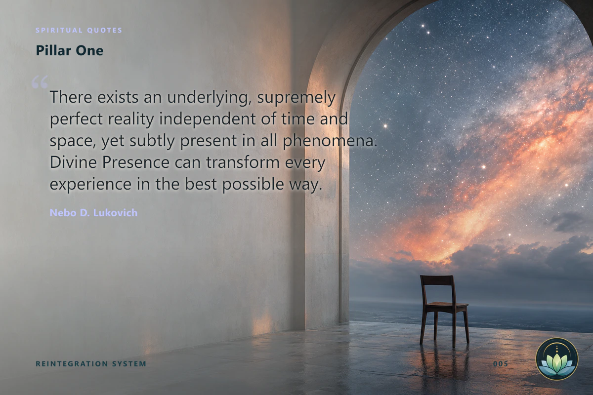Pillar One. There exists an underlying, supremely perfect reality independent of time and space, yet subtly present in all phenomena. Divine Presence can transform every experience in the best possible way. Nebo D. Lukovich