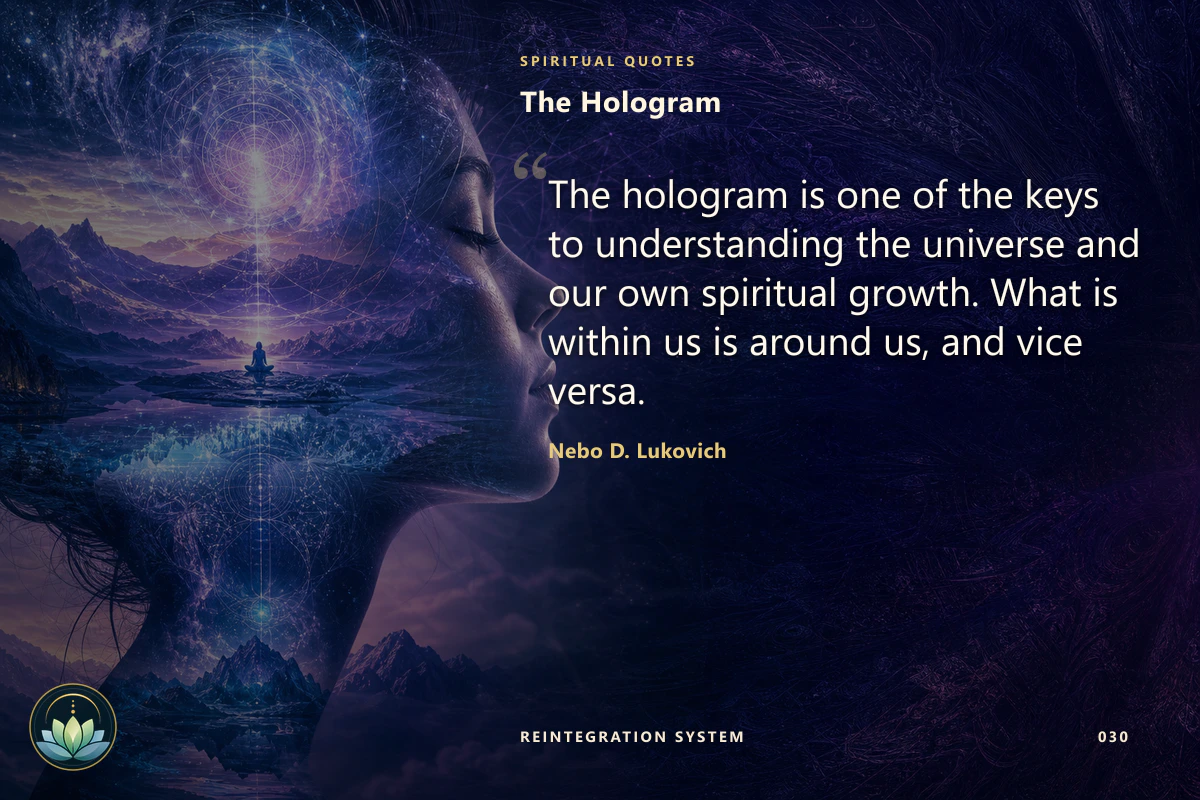 The Hologram. The hologram is one of the keys to understanding the universe and our own spiritual growth. What is within us is around us, and vice versa. Nebo D. Lukovich