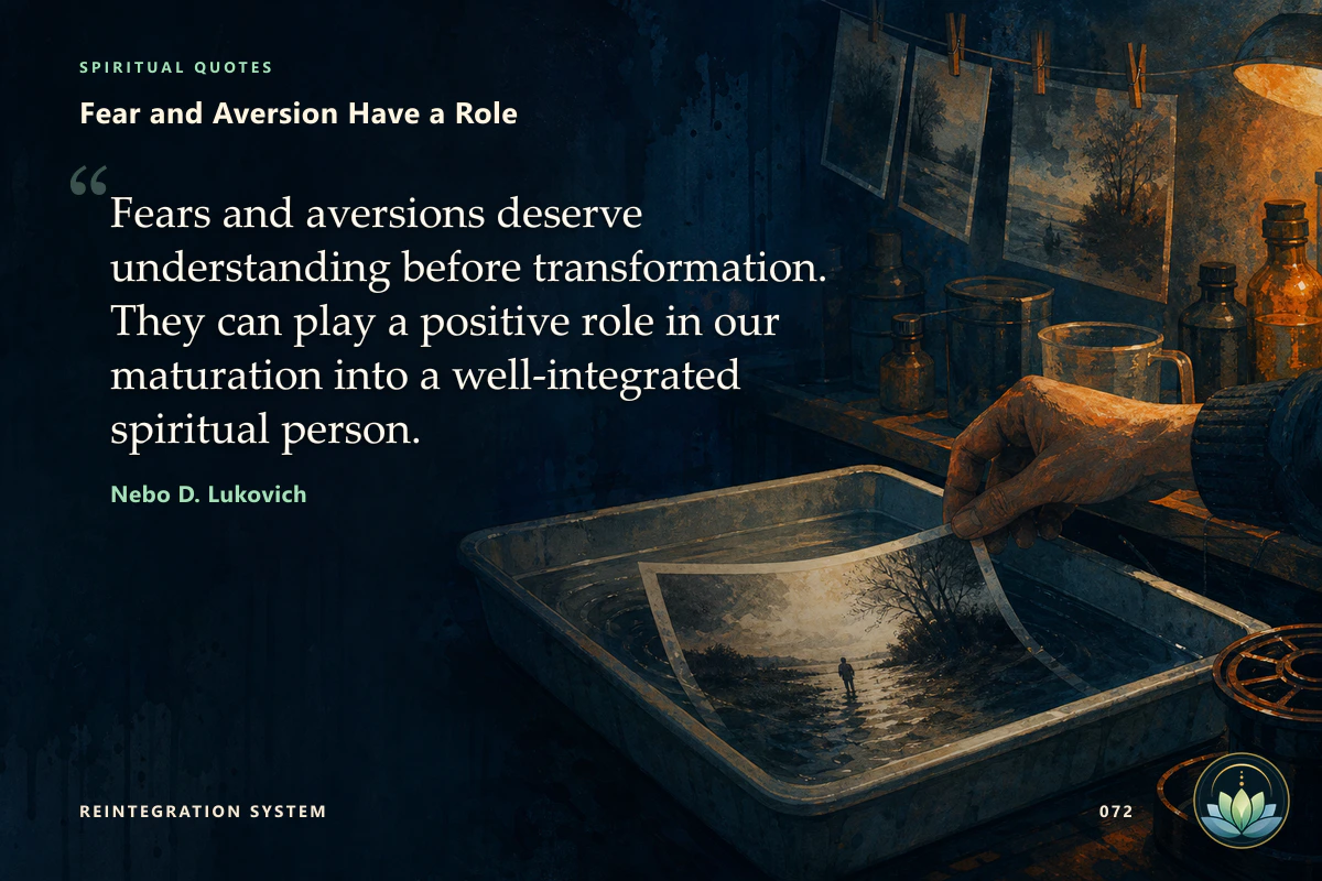 Fear and Aversion Have a Role. Fears and aversions deserve understanding before transformation. They can play a positive role in our maturation into a well-integrated spiritual person. Nebo D. Lukovich