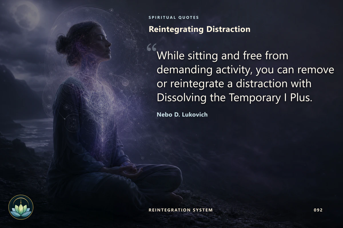 Reintegrating Distraction. While sitting and free from demanding activity, you can remove or reintegrate a distraction with Dissolving the Temporary I Plus. Nebo D. Lukovich