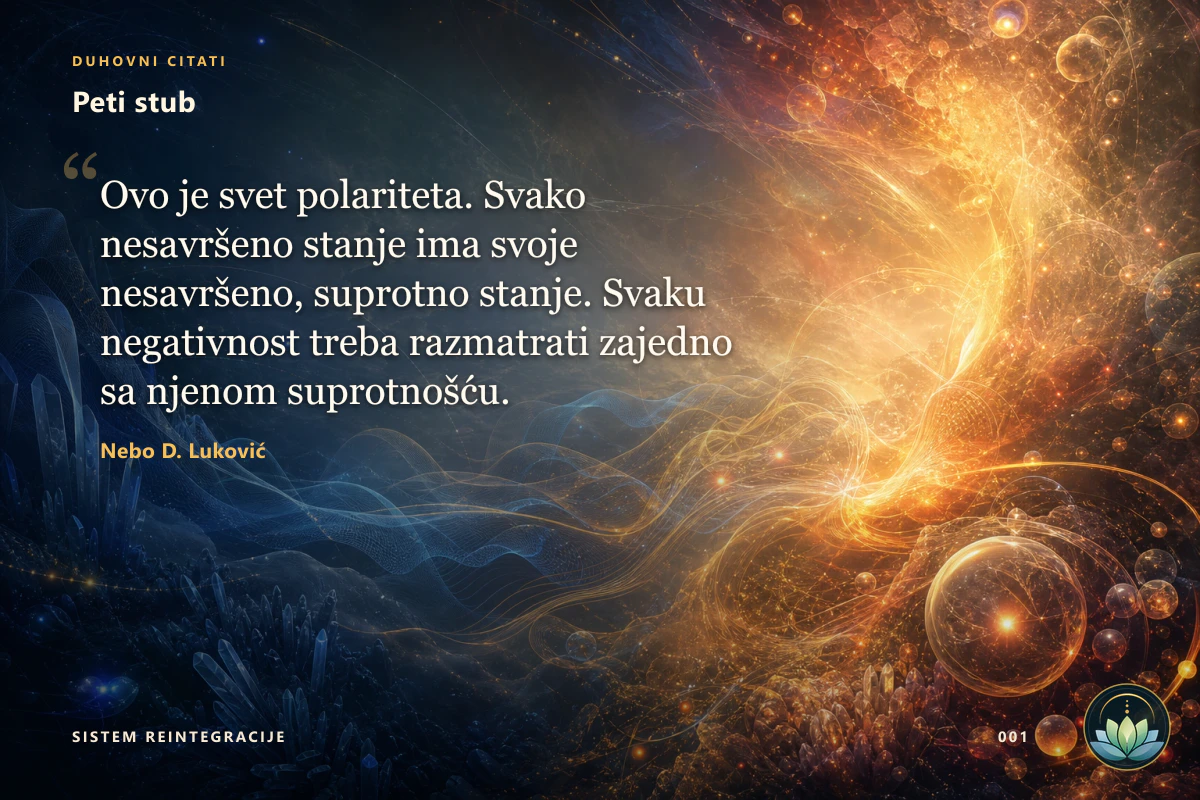 Peti stub. Ovo je svet polariteta. Svako nesavršeno stanje ima svoje nesavršeno, suprotno stanje. Svaku negativnost treba razmatrati zajedno sa njenom suprotnošću. Nebo D. Luković