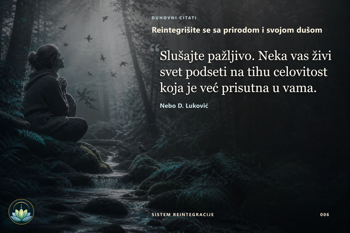 Reintegrišite se sa prirodom i svojom dušom. Slušajte pažljivo. Neka vas živi svet podseti na tihu celovitost koja je već prisutna u vama. Nebo D. Luković