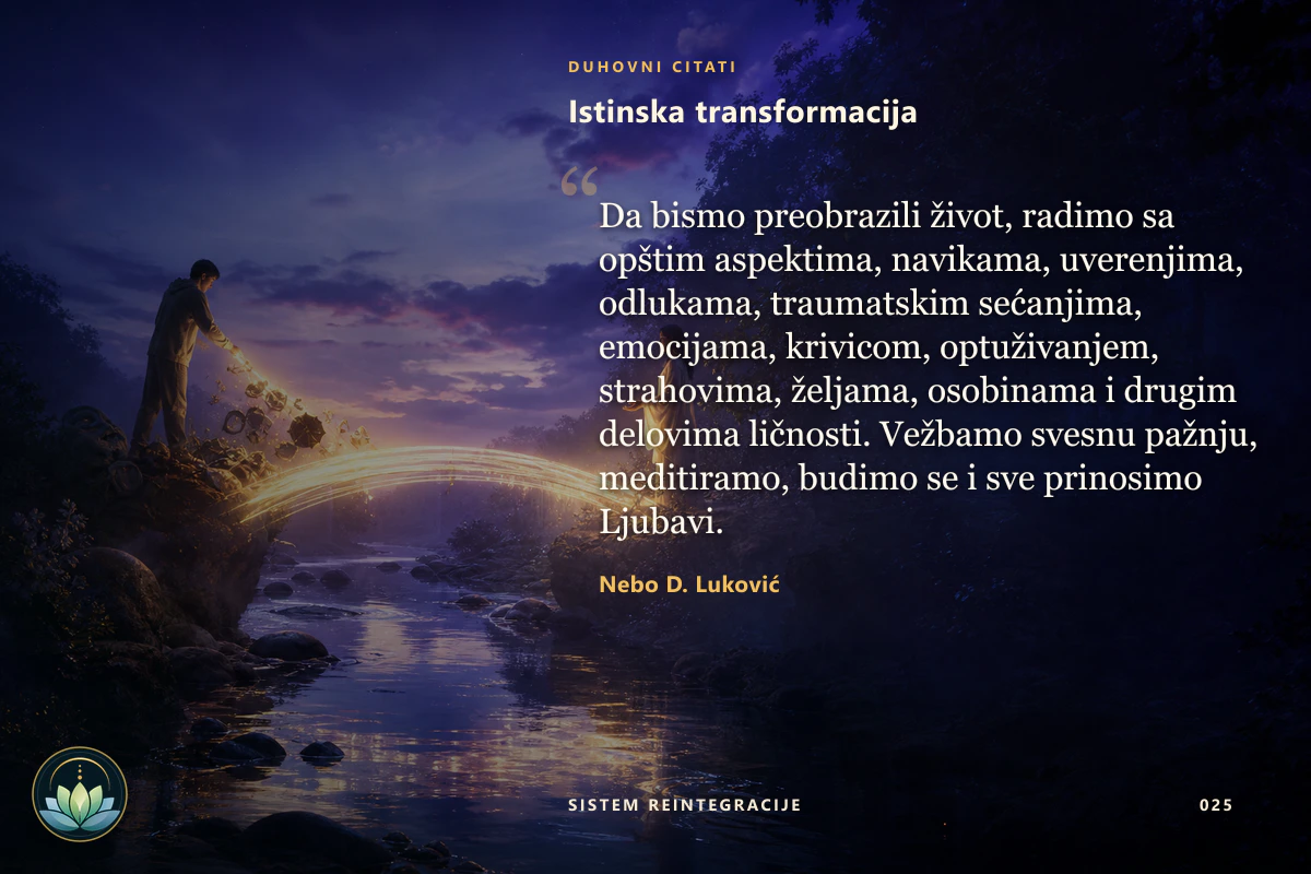 Istinska transformacija. Da bismo preobrazili život, radimo sa opštim aspektima, navikama, uverenjima, odlukama, traumatskim sećanjima, emocijama, krivicom, optuživanjem, strahovima, željama, osobinama i drugim delovima ličnosti. Vežbamo svesnu pažnju, meditiramo, budimo se i sve prinosimo Ljubavi. Nebo D. Luković