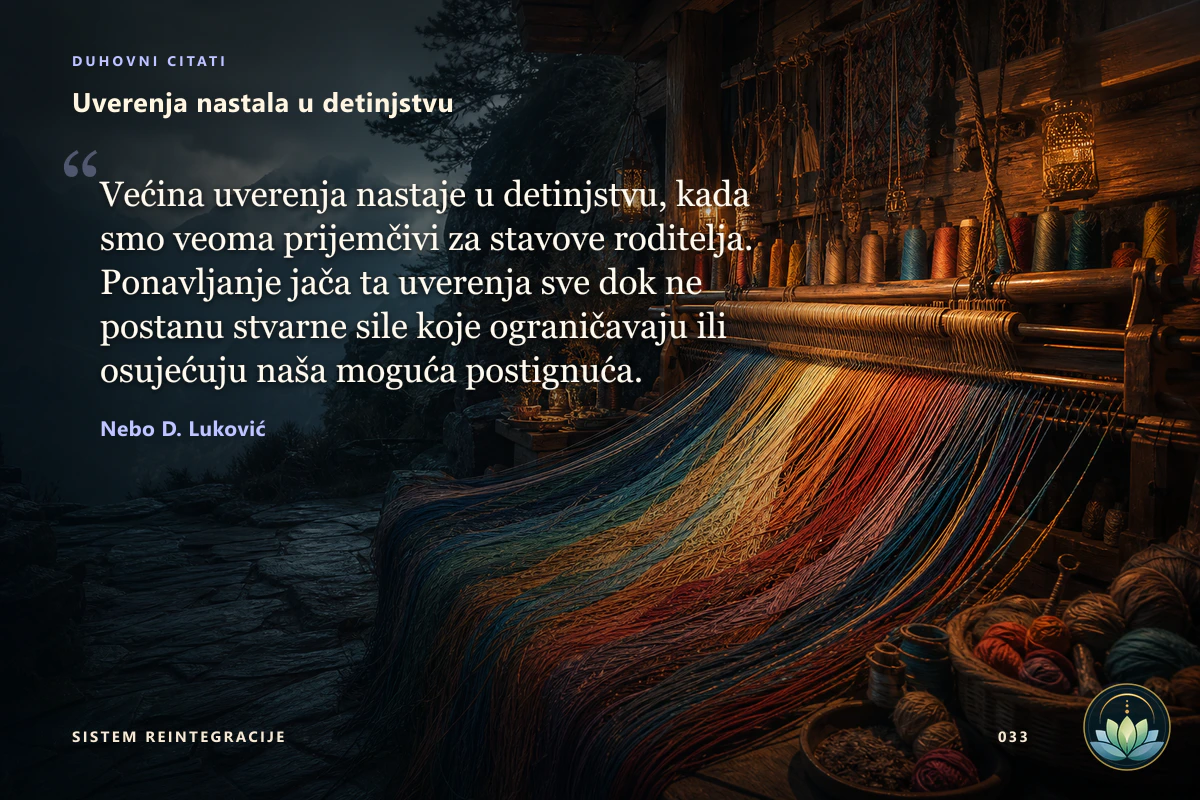 Uverenja nastala u detinjstvu. Većina uverenja nastaje u detinjstvu, kada smo veoma prijemčivi za stavove roditelja. Ponavljanje jača ta uverenja sve dok ne postanu stvarne sile koje ograničavaju ili osujećuju naša moguća postignuća. Nebo D. Luković