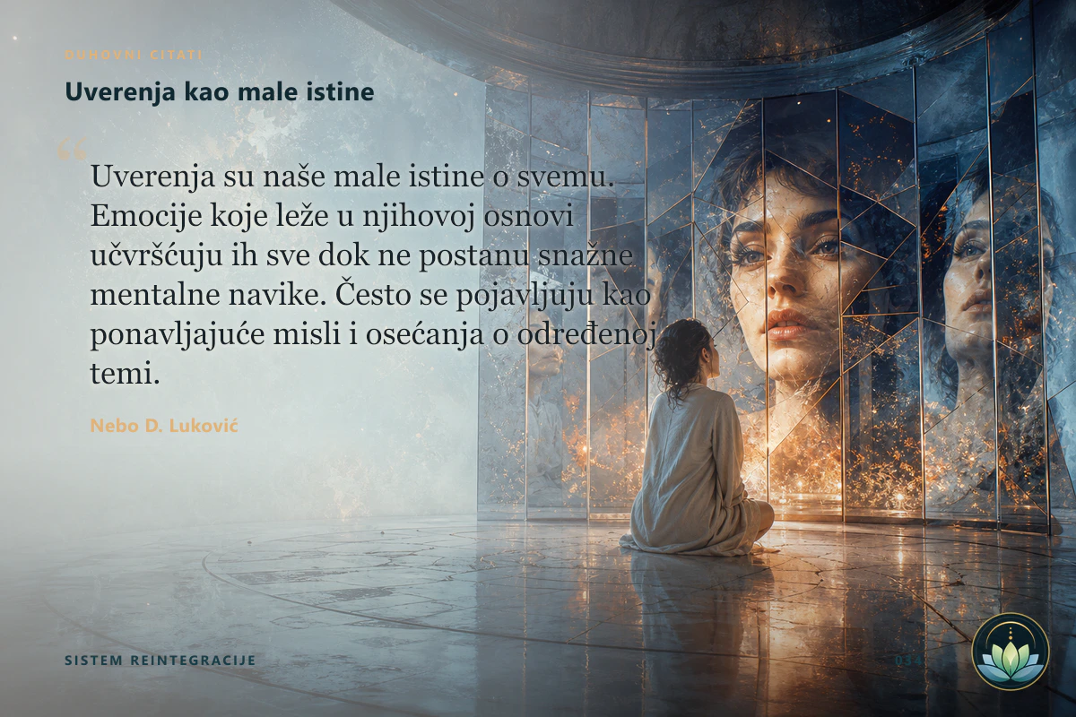 Uverenja kao male istine. Uverenja su naše male istine o svemu. Emocije koje leže u njihovoj osnovi učvršćuju ih sve dok ne postanu snažne mentalne navike. Često se pojavljuju kao ponavljajuće misli i osećanja o određenoj temi. Nebo D. Luković