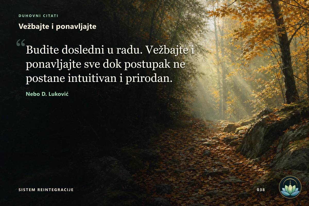 Vežbajte i ponavljajte. Budite dosledni u radu. Vežbajte i ponavljajte sve dok postupak ne postane intuitivan i prirodan. Nebo D. Luković