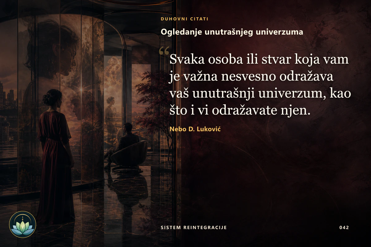 Ogledanje unutrašnjeg univerzuma. Svaka osoba ili stvar koja vam je važna nesvesno odražava vaš unutrašnji univerzum, kao što i vi odražavate njen. Nebo D. Luković