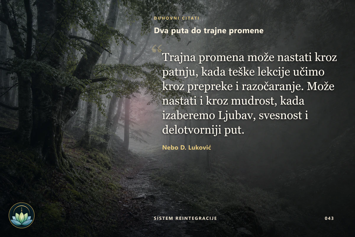 Dva puta do trajne promene. Trajna promena može nastati kroz patnju, kada teške lekcije učimo kroz prepreke i razočaranje. Može nastati i kroz mudrost, kada izaberemo Ljubav, svesnost i delotvorniji put. Nebo D. Luković
