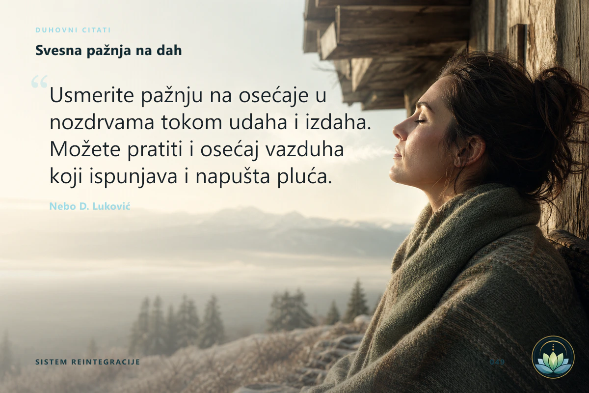 Svesna pažnja na dah. Usmerite pažnju na osećaje u nozdrvama tokom udaha i izdaha. Možete pratiti i osećaj vazduha koji ispunjava i napušta pluća. Nebo D. Luković