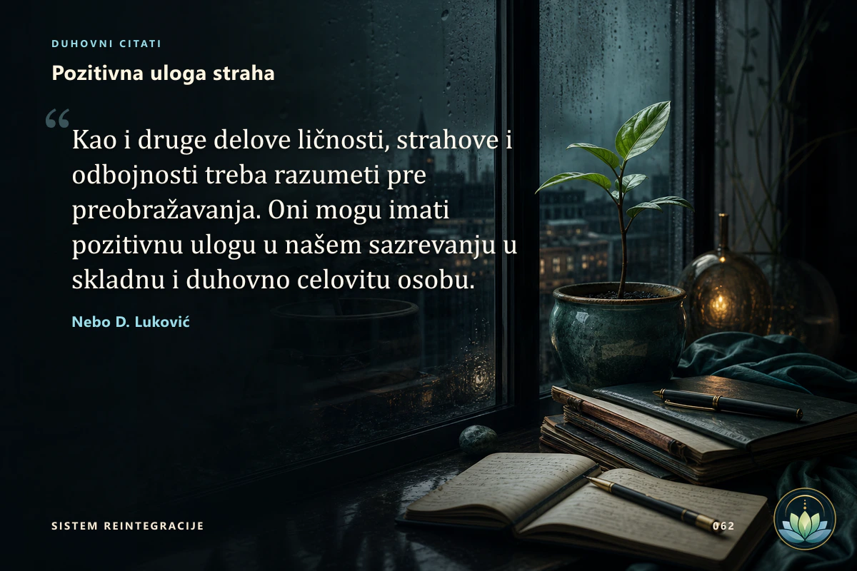 Pozitivna uloga straha. Kao i druge delove ličnosti, strahove i odbojnosti treba razumeti pre preobražavanja. Oni mogu imati pozitivnu ulogu u našem sazrevanju u skladnu i duhovno celovitu osobu. Nebo D. Luković