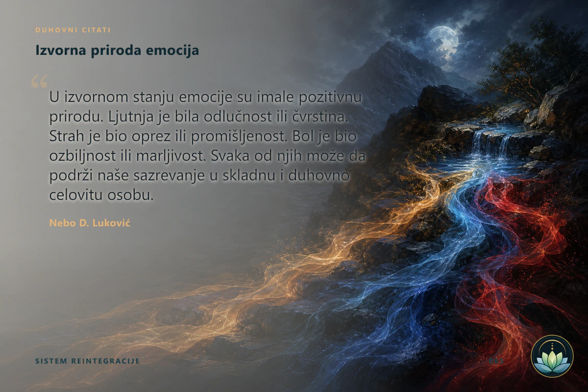 Izvorna priroda emocija. U izvornom stanju emocije su imale pozitivnu prirodu. Ljutnja je bila odlučnost ili čvrstina. Strah je bio oprez ili promišljenost. Bol je bio ozbiljnost ili marljivost. Svaka od njih može da podrži naše sazrevanje u skladnu i duhovno celovitu osobu. Nebo D. Luković