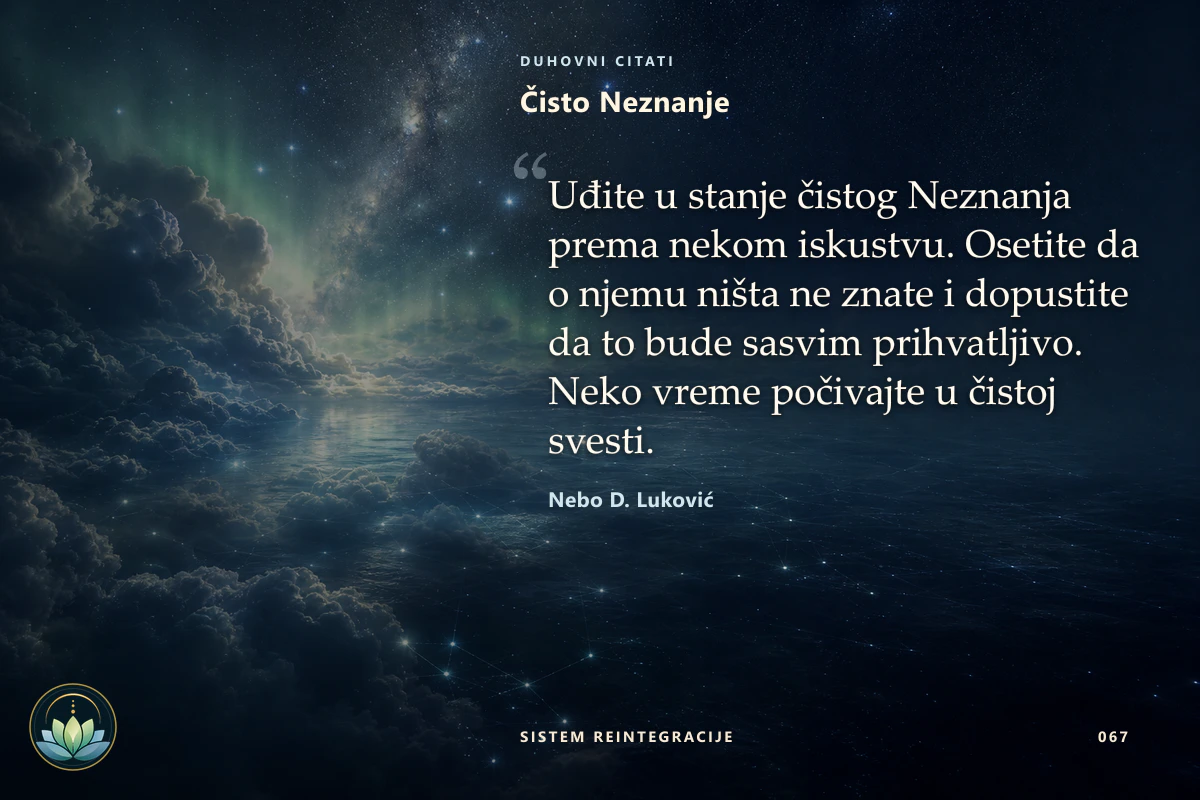 Čisto Neznanje. Uđite u stanje čistog Neznanja prema nekom iskustvu. Osetite da o njemu ništa ne znate i dopustite da to bude sasvim prihvatljivo. Neko vreme počivajte u čistoj svesti. Nebo D. Luković