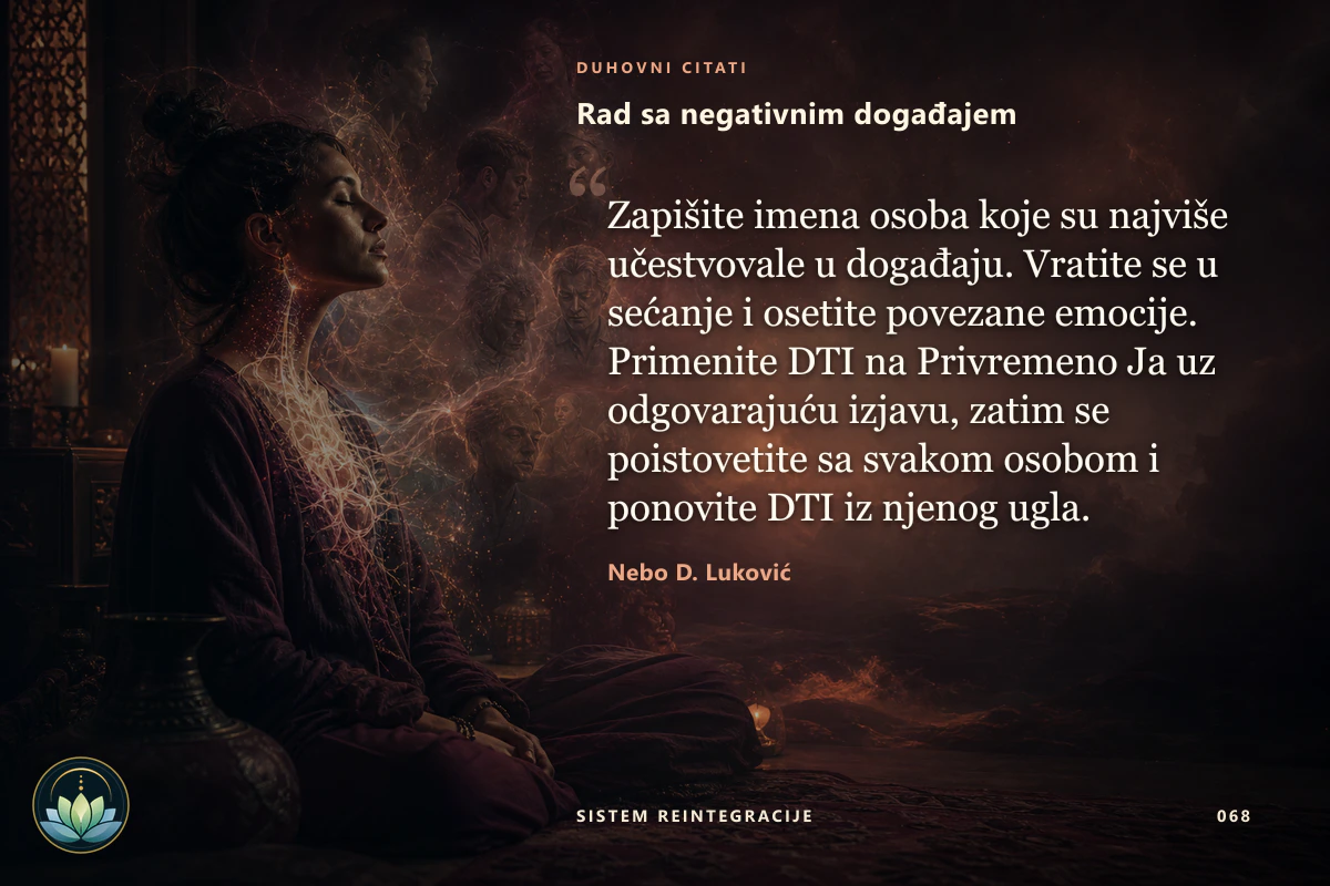 Rad sa negativnim događajem. Zapišite imena osoba koje su najviše učestvovale u događaju. Vratite se u sećanje i osetite povezane emocije. Primenite DTI na Privremeno Ja uz odgovarajuću izjavu, zatim se poistovetite sa svakom osobom i ponovite DTI iz njenog ugla. Nebo D. Luković