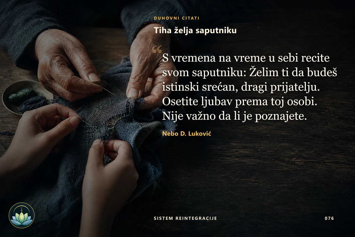 Tiha želja saputniku. S vremena na vreme u sebi recite svom saputniku: Želim ti da budeš istinski srećan, dragi prijatelju. Osetite ljubav prema toj osobi. Nije važno da li je poznajete. Nebo D. Luković