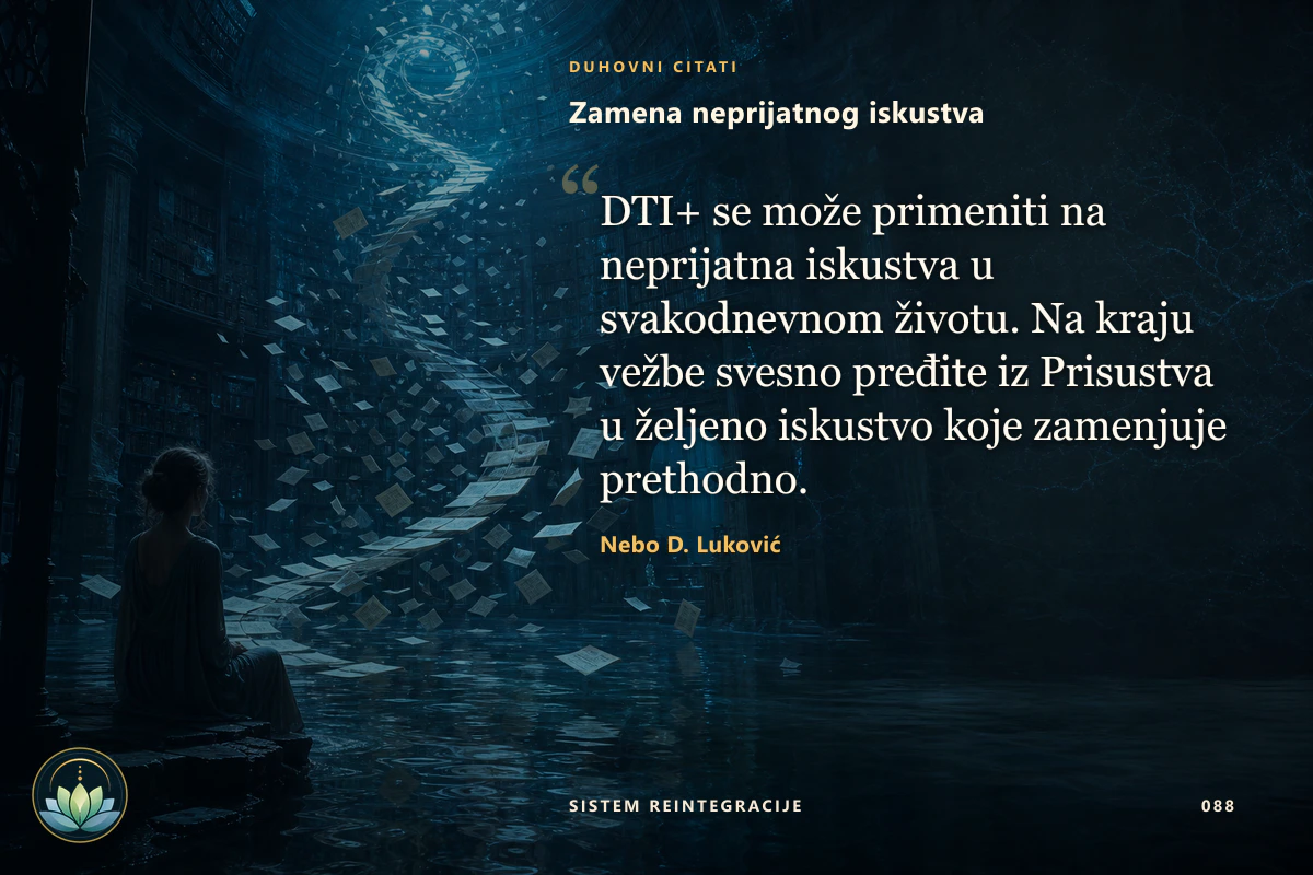Zamena neprijatnog iskustva. DTI+ se može primeniti na neprijatna iskustva u svakodnevnom životu. Na kraju vežbe svesno pređite iz Prisustva u željeno iskustvo koje zamenjuje prethodno. Nebo D. Luković