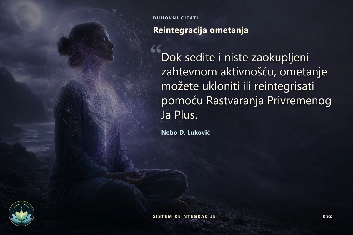 Reintegracija ometanja. Dok sedite i niste zaokupljeni zahtevnom aktivnošću, ometanje možete ukloniti ili reintegrisati pomoću Rastvaranja Privremenog Ja Plus. Nebo D. Luković