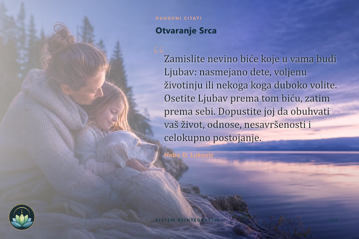 Otvaranje Srca. Zamislite nevino biće koje u vama budi Ljubav: nasmejano dete, voljenu životinju ili nekoga koga duboko volite. Osetite Ljubav prema tom biću, zatim prema sebi. Dopustite joj da obuhvati vaš život, odnose, nesavršenosti i celokupno postojanje. Nebo D. Luković