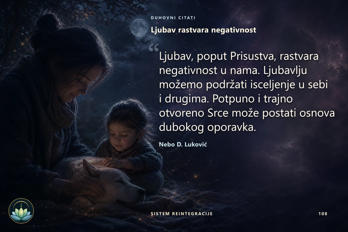 Ljubav rastvara negativnost. Ljubav, poput Prisustva, rastvara negativnost u nama. Ljubavlju možemo podržati isceljenje u sebi i drugima. Potpuno i trajno otvoreno Srce može postati osnova dubokog oporavka. Nebo D. Luković